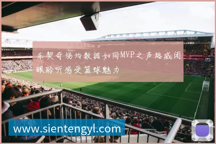 东契奇场均数据如同MVP之声路威闭眼聆听感受篮球魅力